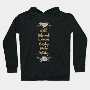 Well Behaved Women Rarely Make History Hoodie